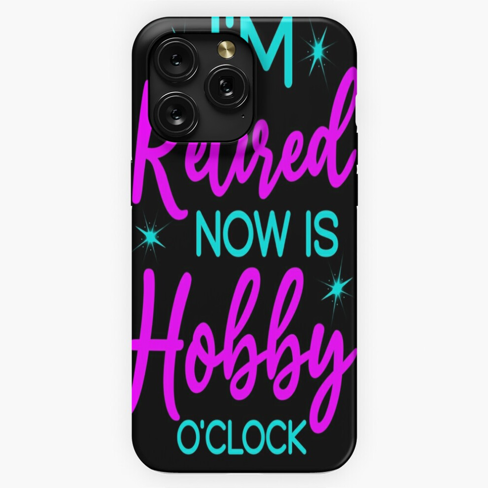 (I'm Retired Now Is Hobby O'clock, Retired =6422) Phone Case For Iphone Samsung 19 18 17 16 14 13 12 11 Plus Pro Max Galaxy S28 S27 S26 S25 S24 S23 S2 4741628092157