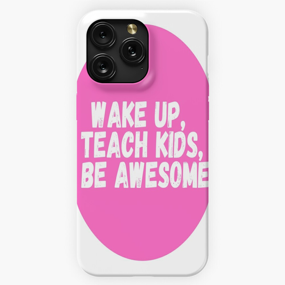 (Wake Up, Teach Kids, Be Awesome =10015) Phone Case For Iphone Samsung 19 18 17 16 14 13 12 11 Plus Pro Max Galaxy S28 S27 S26 S25 S24 S23 S22 Ultra N 4741628128801