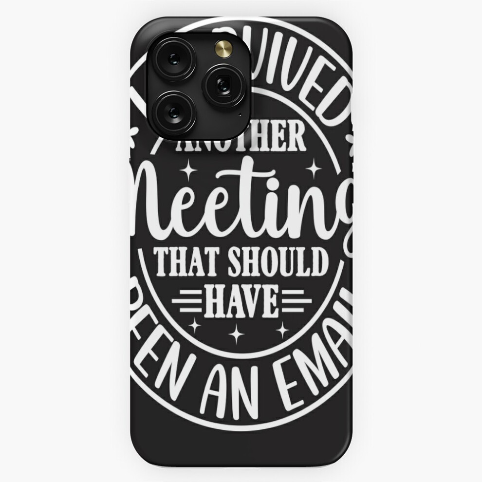 (I Survived Another Meeting That Could Have Been An Email=9424) Phone Case For Iphone Samsung 19 18 17 16 14 13 12 11 Plus Pro Max Galaxy S28 S27 S26 4741628122779
