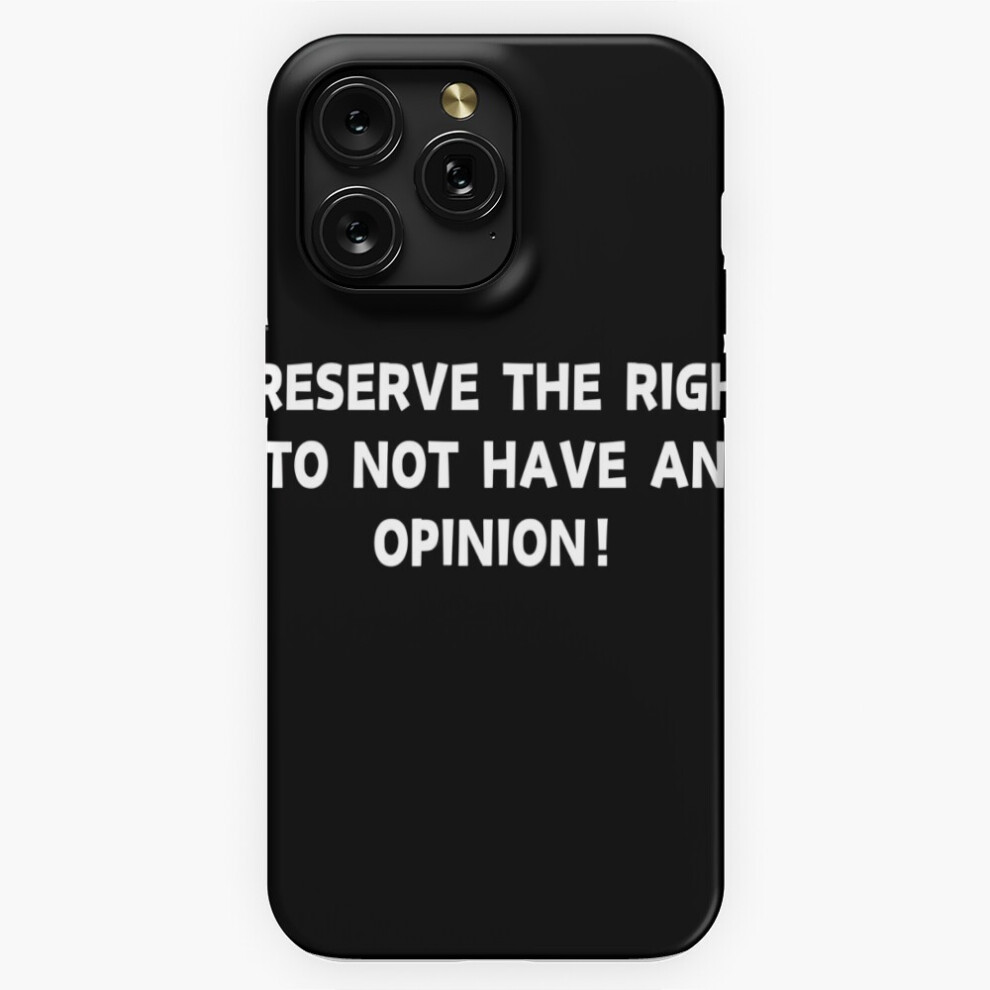 (I Reserve The Right To Not Have An Opinion=10318) Phone Case For Iphone Samsung 19 18 17 16 14 13 12 11 Plus Pro Max Galaxy S28 S27 S26 S25 S24 S23 S 4741628131894