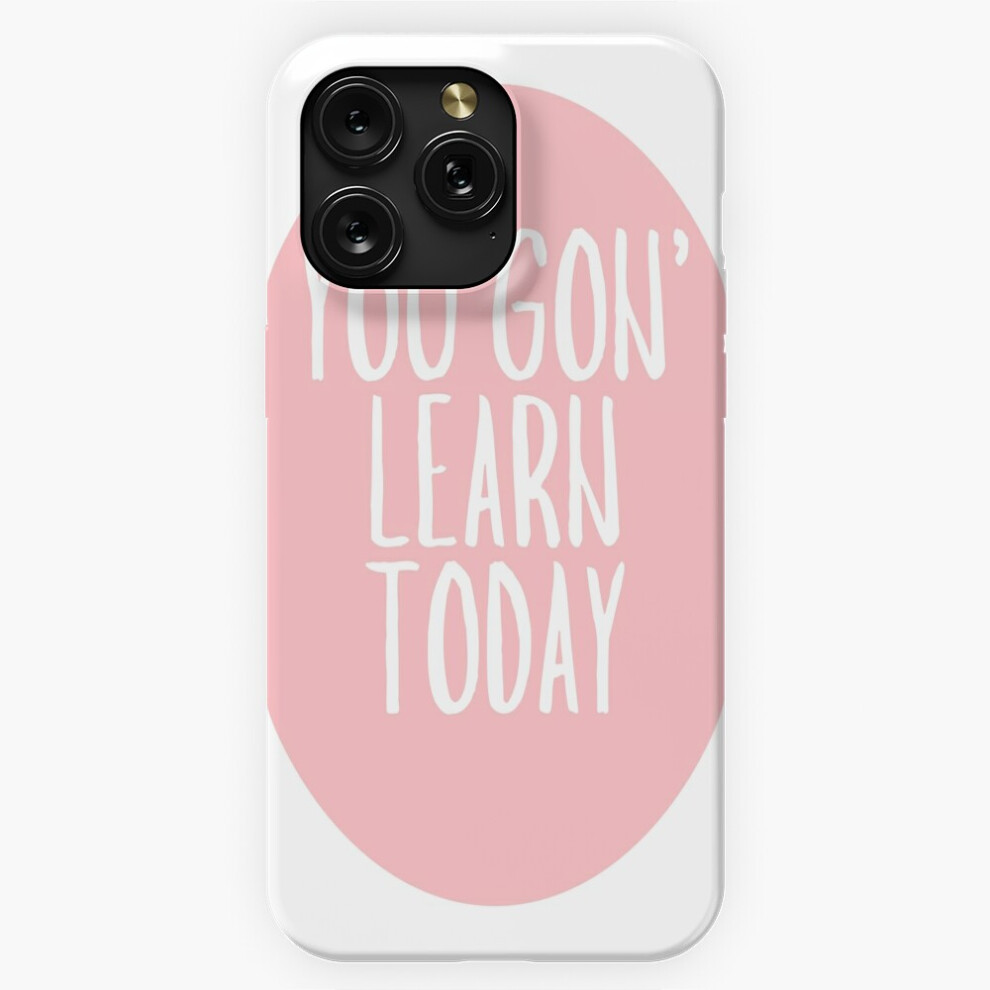 (You Gon' Learn Today =10399) Phone Case For Iphone Samsung 19 18 17 16 14 13 12 11 Plus Pro Max Galaxy S28 S27 S26 S25 S24 S23 S22 Ultra Note 20 4741628132716