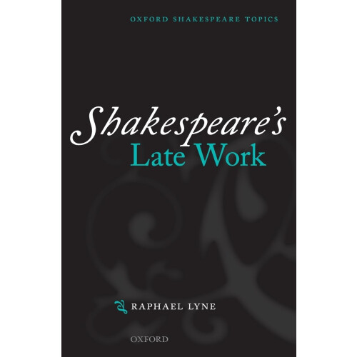 Shakespeare's Late Work (Oxford Shakespeare Topics)