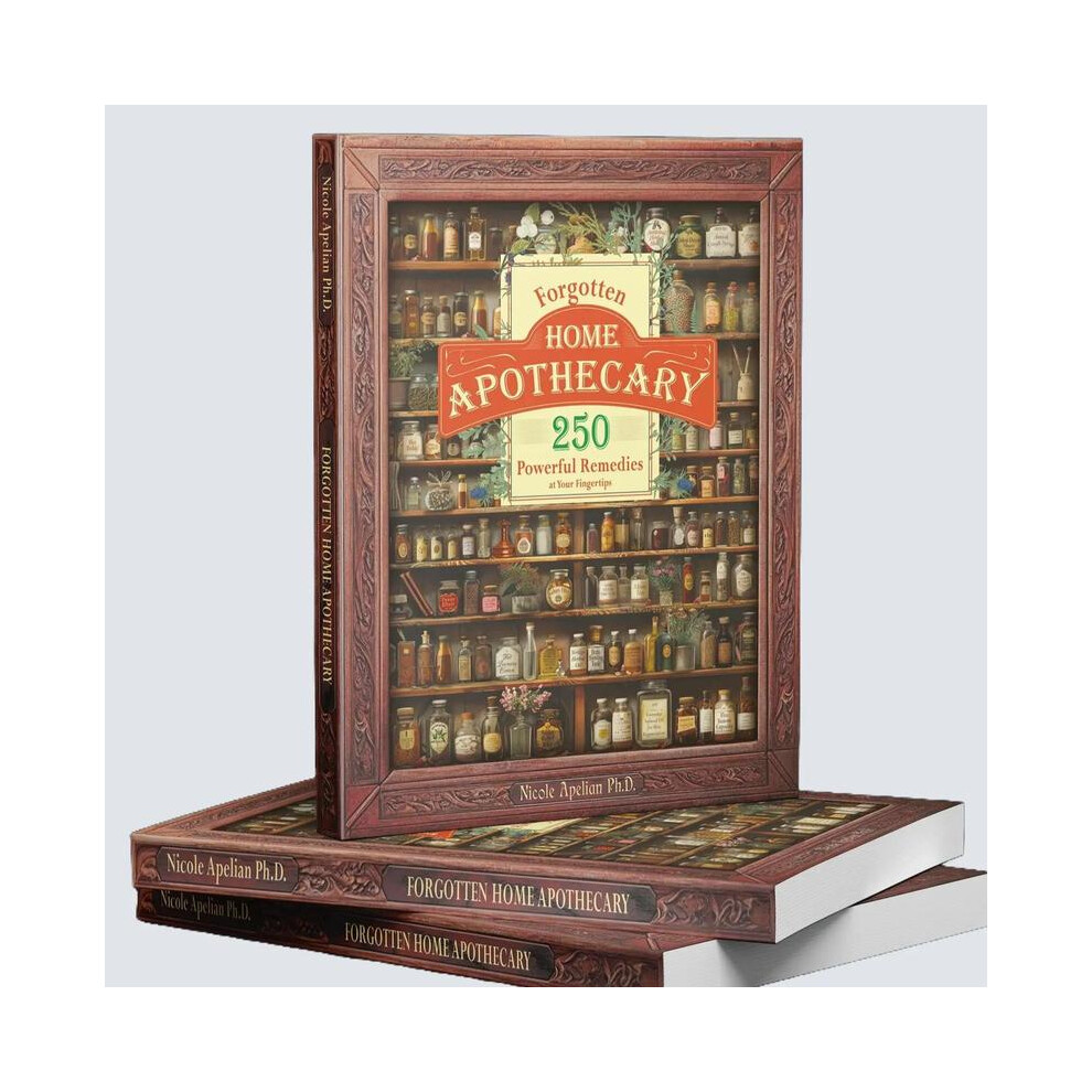 Forgotten Home Apothecary : 250 Powerful Remedies at Your Fingertips | Lost Herbal Remedies | Holistic Wellness