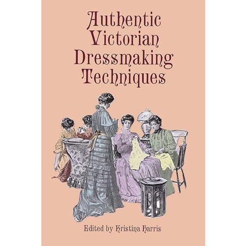 Authentic Victorian Dressmaking Techniques by Kristina Harris Paperbac