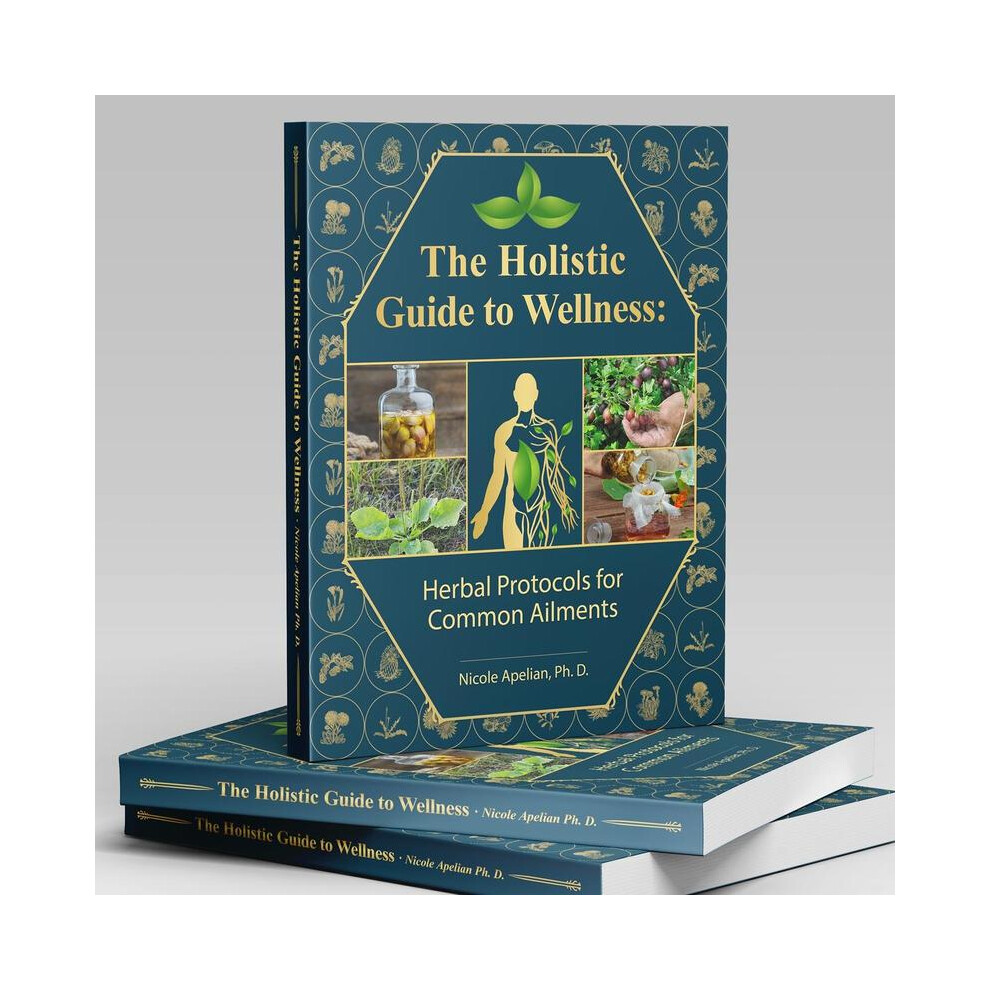 The Holistic Guide to Wellness: Herbal Protocols for Common Ailments | 45 Different Health Conditions | Soft Cover