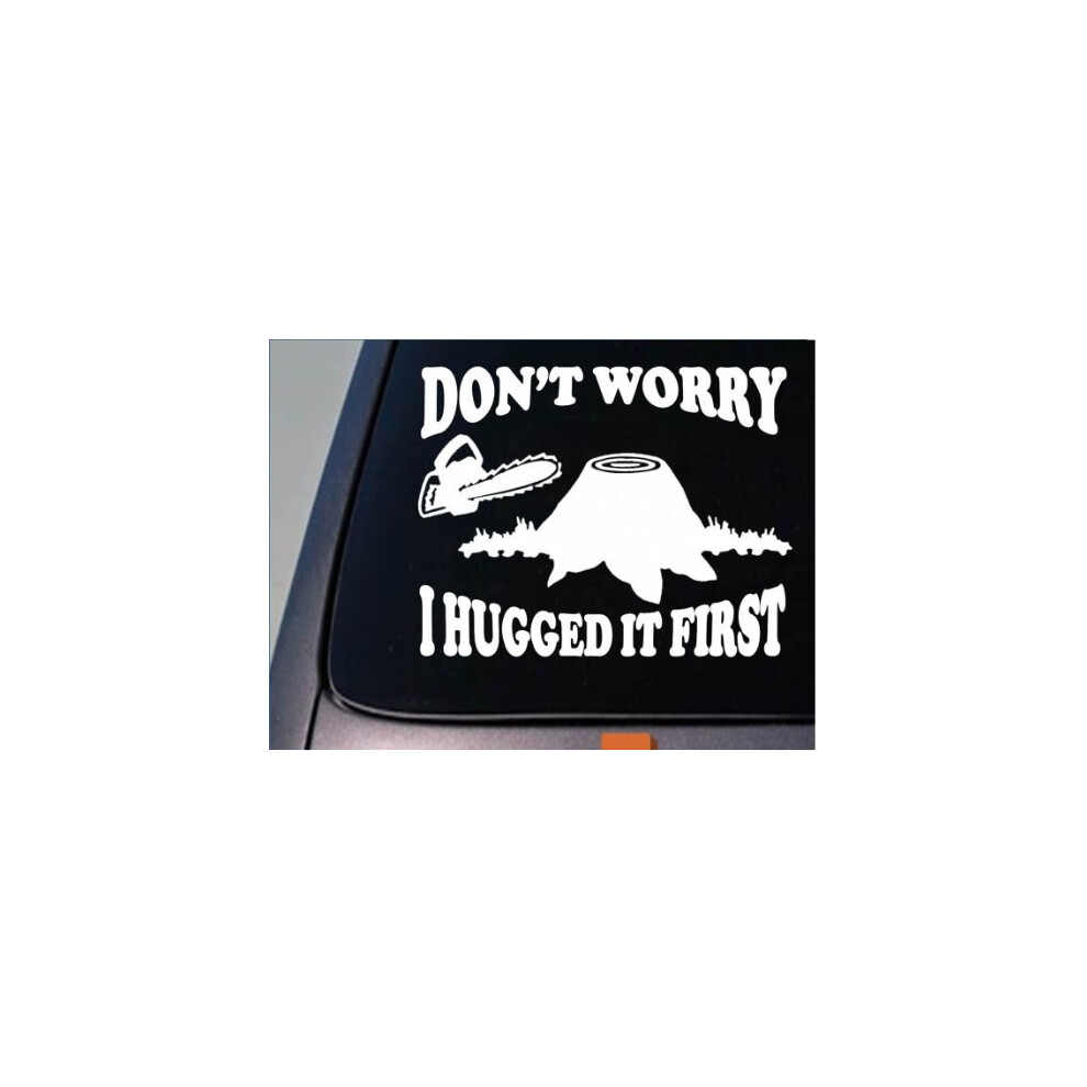 EZ-STIK Logger Don't Worry I Hugged it First Sticker Decal Vinyl Lumberjack ChainsawC285