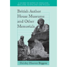 British Author House Museums and Other Memorials A Guide to Sites in England, Ireland, Scotland and Wales