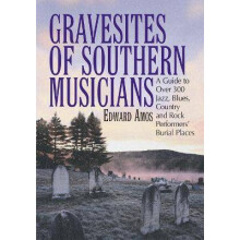 Gravesites of Southern Musicians A Guide to Over 300 Jazz, Blues, Country and Rock Performers' Burial Places