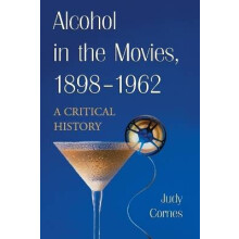 Alcohol in the Movies, 18981962 A Critical History