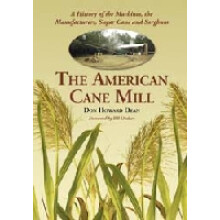 The American Cane Mill A History of the Machines, the Manufacturers, Sugar Cane and Sorghum