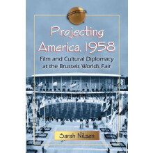 Projecting America, 1958 Film and Cultural Diplomacy at the Brussels Worlds Fair