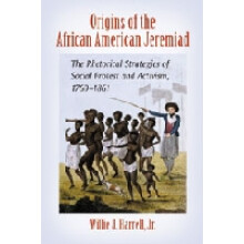Origins of the African American Jeremiad The Rhetorical Strategies of Social Protest and Activism, 17601861