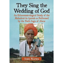 They Sing the Wedding of God An Ethnomusicological Study of the Mahadevji ka byavala as Performed by the NathJogis of Alwar