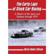 The Early Laps of Stock Car Racing A History of the Sport and Business Through 1974