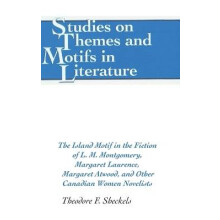 The Island Motif in the Fiction of L. M. Montgomery, Margaret Laurence, Margaret Atwood, and Other Canadian Women Novelists