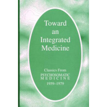 Toward an Integrated Medicine - Classics From Psychosomatic Medicine, 1959-1979