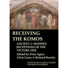 Receiving the Komos. Ancient and modern receptions of the Victory Ode (BICS Supplement 112)