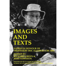 Images And Texts: Papers In Honour Of Eric Handley (BICS Supplement 129)