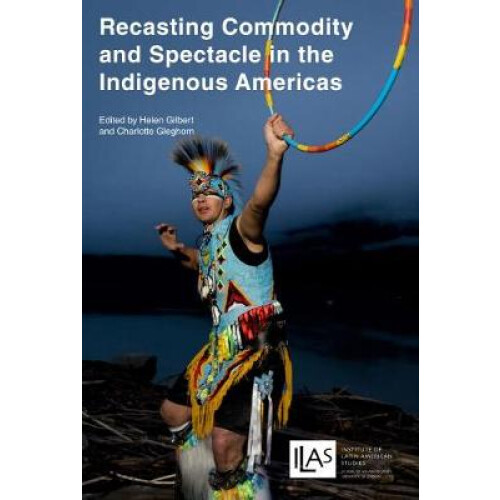 Recasting Commodity and Spectacle in the Indigenous Americas