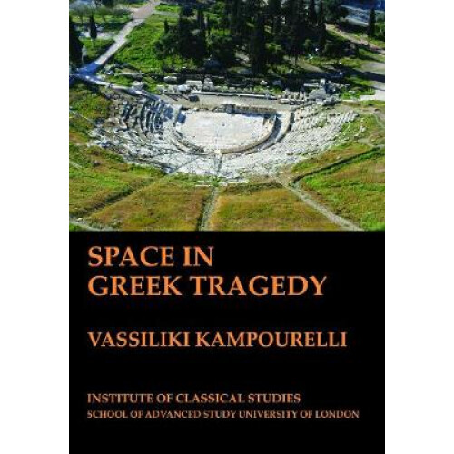 Space in Greek Tragedy (BICS Supplement 131)