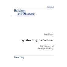 Synthesizing the Vedanta The Theology of Pierre Johanns S J 32 Religions and Discourse