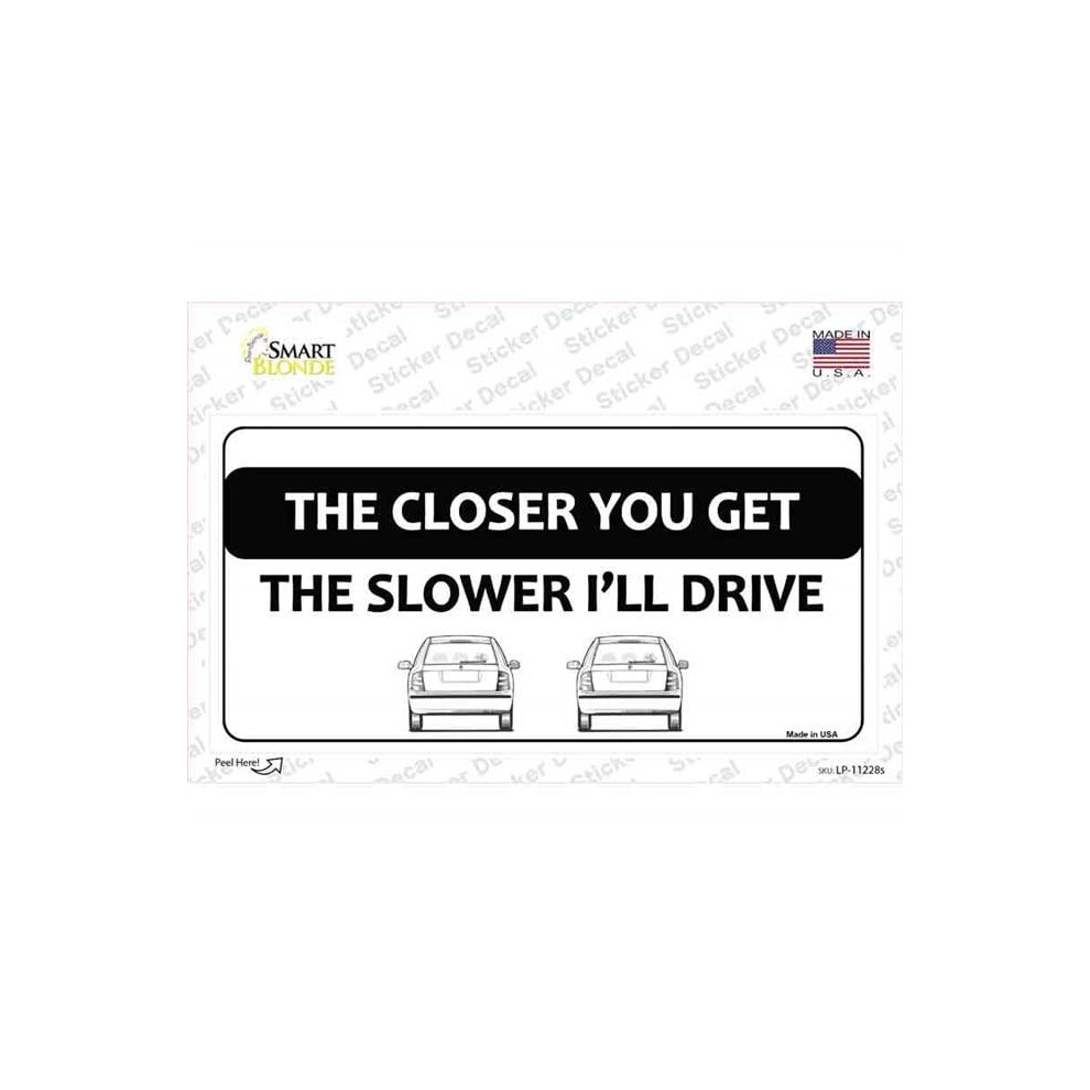 Smart Blonde Lp-11228S-M The Closer You Get The Slower Ill Drive Novelty Sticker Decal - Medium 731997921565