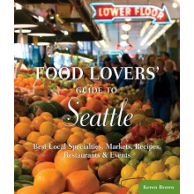 Food Lovers' Guide to Seattle Best Local Specialties, Markets, Recipes, Restaurants Events Food Lovers' Series