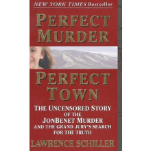 Perfect Murder, Perfect Town : The Uncensored Story of the JonBenet Murder and the Grand Jury's Search for the Final Truth