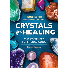 Crystals for Healing: The Complete Reference Guide With Over 200 Remedies for Mind, Heart & Soul