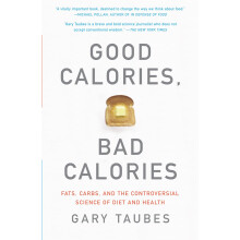 Good Calories, Bad Calories: Fats, Carbs, and the Controversial Science of Diet and Health