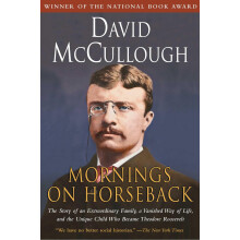 Mornings on Horseback: The Story of an Extraordinary Family, a Vanished Way of Life and the Unique Child Who Became Theodore Roo