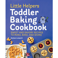 Little Helpers Toddler Baking Cookbook: Sweet and Savory Recipes to Make, Bake, and Share