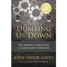 Dumbing Us Down 25th Anniversary Edition: The Hidden Curriculum of Compulsory Schooling