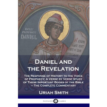 Daniel and the Revelation: The Response of History to the Voice of Prophecy; A Verse by Verse Study of These Important Books of