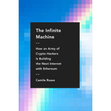 The Infinite Machine: How an Army of Cryptohackers Is Building the Next Internet with Ethereum