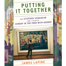 Putting It Together: How Stephen Sondheim and I Created "Sunday in the Park with George"