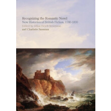 Recognizing the Romantic Novel: New Histories of British Fiction, 17801830 (Liverpool English Texts and Studies, 53) (Volume 53