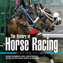 History of Horse Racing: First Past The Post: Champion Thoroughbreds, Owners, Trainers and Jockeys, Illustrated with 220 Drawing