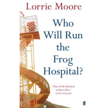 Who Will Run the Frog Hospital by Lorrie Moore Paperback Book