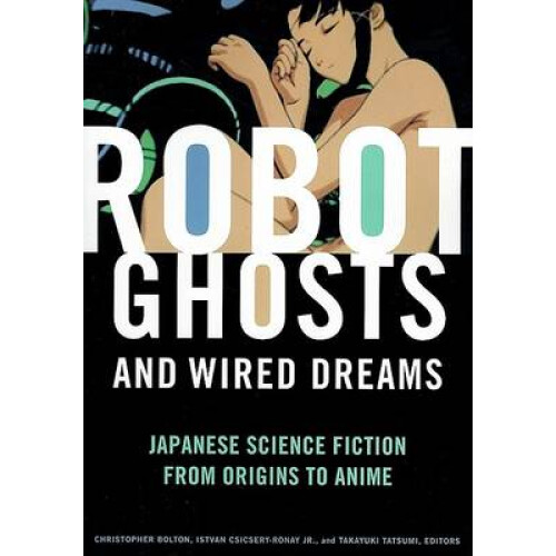 Robot Ghosts and Wired Dreams by Edited by Christopher Bolton Edited b