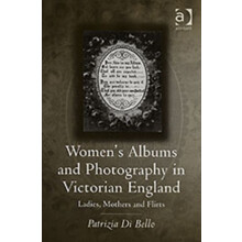 Womens Albums and Photography in Victorian England by Patrizia Di Bell