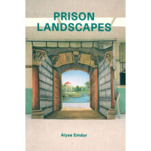 Prison Landscapes Alyse Emdur by Contributions by Darrell Van Mastrigt