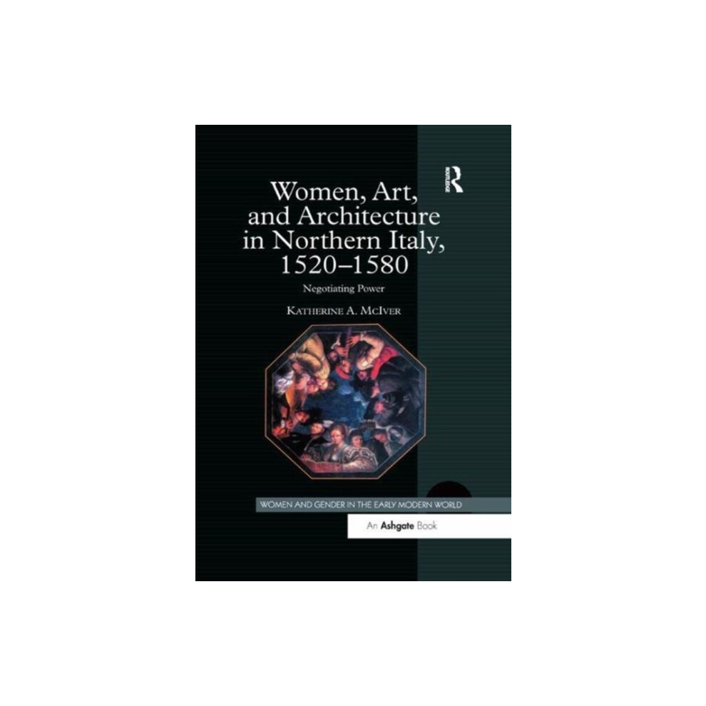 Women Art and Architecture in Northern Italy 15201580 by Katherine A.