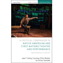 Critical Companion to Native American and First Nations Theatre and Pe