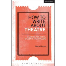 How to Write About Theatre by Fisher Mark arts commentator and freelan