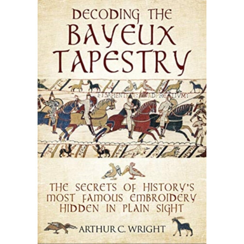 Decoding the Bayeux Tapestry by Arthur Wright Hardcover Book
