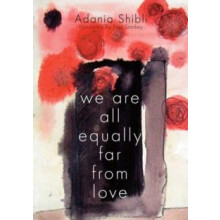 We Are All Equally Far From Love by Adania Shibli Paperback Book