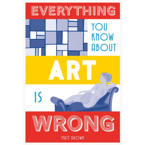 Everything You Know About Art is Wrong by Matt Brown Hardcover Book