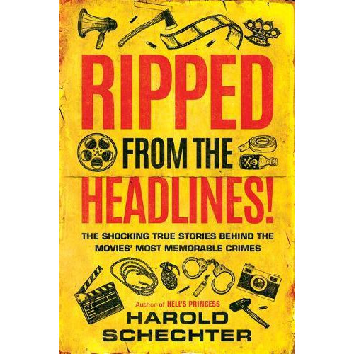 Ripped from the Headlines by Harold Schechter Paperback Book