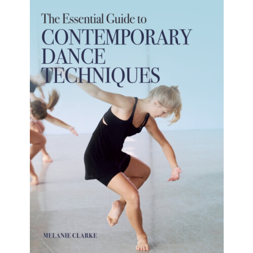 The Essential Guide to Contemporary Dance Techniques by Melanie Clarke